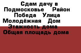 Сдам дачу в Подмосковье  › Район ­ Победа › Улица ­ Молодёжная › Дом ­ 18 › Этажность дома ­ 2 › Общая площадь дома ­ 35 › Площадь участка ­ 700 › Цена ­ 20 000 - Московская обл. Недвижимость » Дома, коттеджи, дачи аренда   